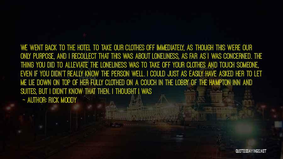 Rick Moody Quotes: We Went Back To The Hotel To Take Our Clothes Off Immediately, As Though This Were Our Only Purpose, And