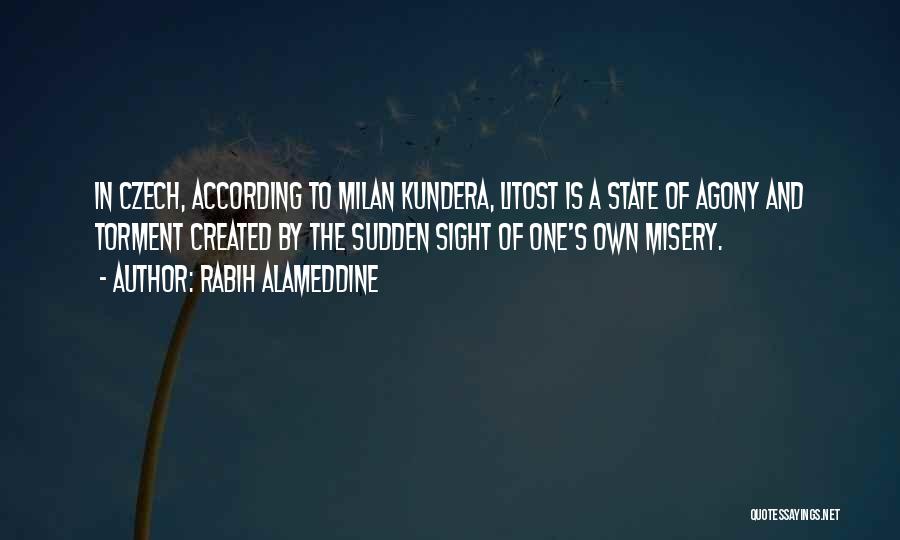 Rabih Alameddine Quotes: In Czech, According To Milan Kundera, Litost Is A State Of Agony And Torment Created By The Sudden Sight Of