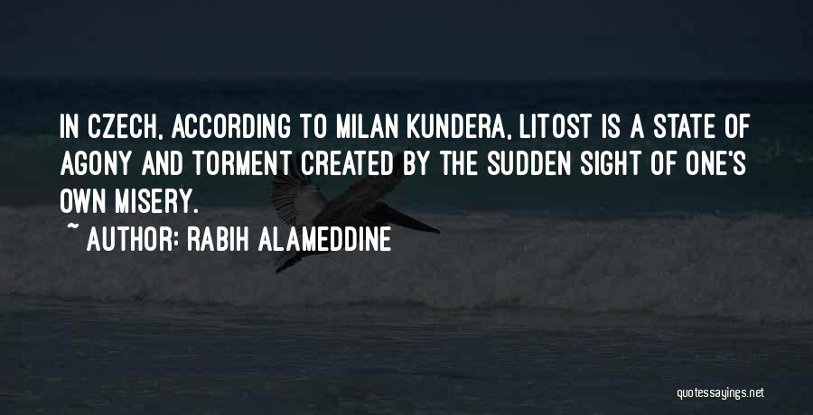 Rabih Alameddine Quotes: In Czech, According To Milan Kundera, Litost Is A State Of Agony And Torment Created By The Sudden Sight Of