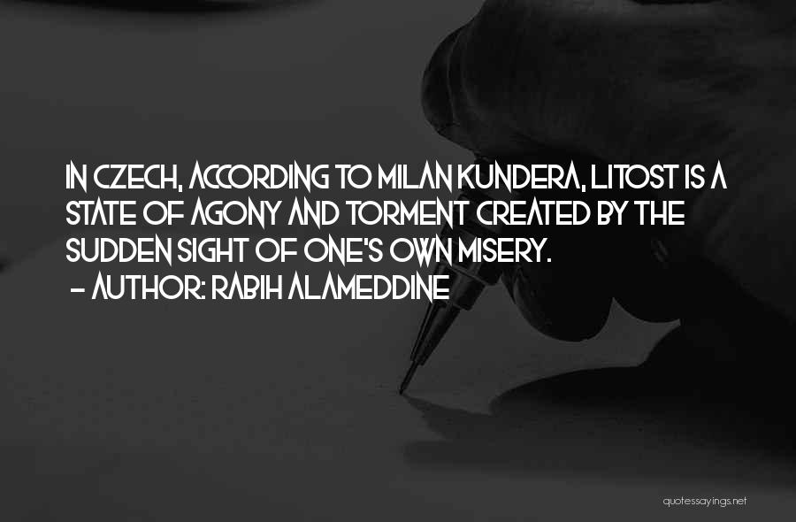 Rabih Alameddine Quotes: In Czech, According To Milan Kundera, Litost Is A State Of Agony And Torment Created By The Sudden Sight Of