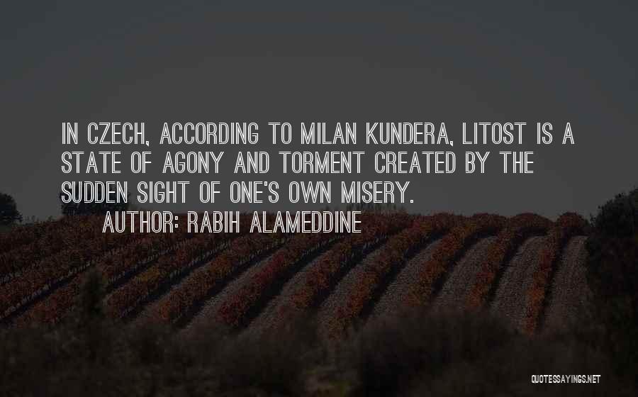 Rabih Alameddine Quotes: In Czech, According To Milan Kundera, Litost Is A State Of Agony And Torment Created By The Sudden Sight Of