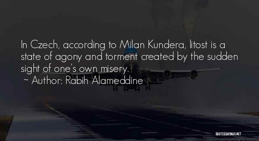 Rabih Alameddine Quotes: In Czech, According To Milan Kundera, Litost Is A State Of Agony And Torment Created By The Sudden Sight Of