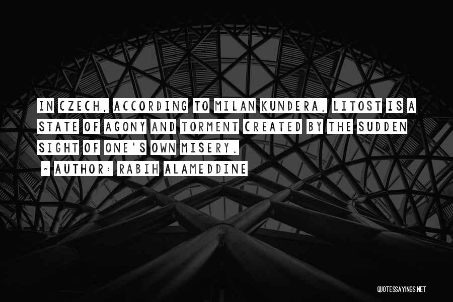 Rabih Alameddine Quotes: In Czech, According To Milan Kundera, Litost Is A State Of Agony And Torment Created By The Sudden Sight Of