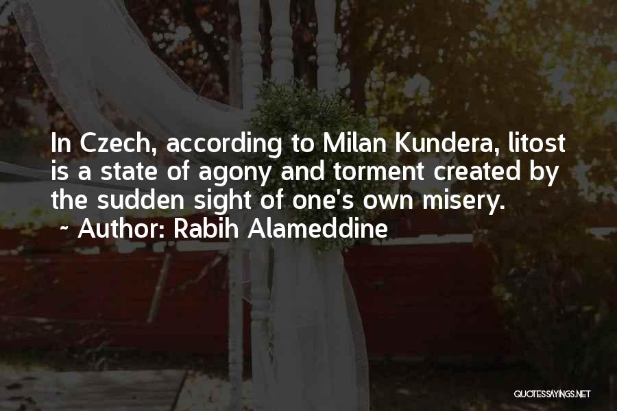 Rabih Alameddine Quotes: In Czech, According To Milan Kundera, Litost Is A State Of Agony And Torment Created By The Sudden Sight Of