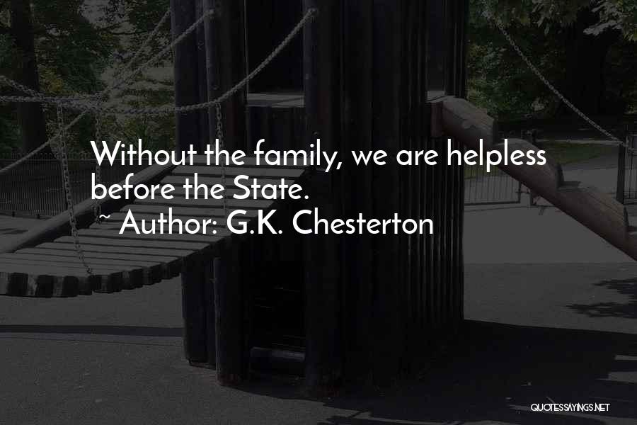 G.K. Chesterton Quotes: Without The Family, We Are Helpless Before The State.