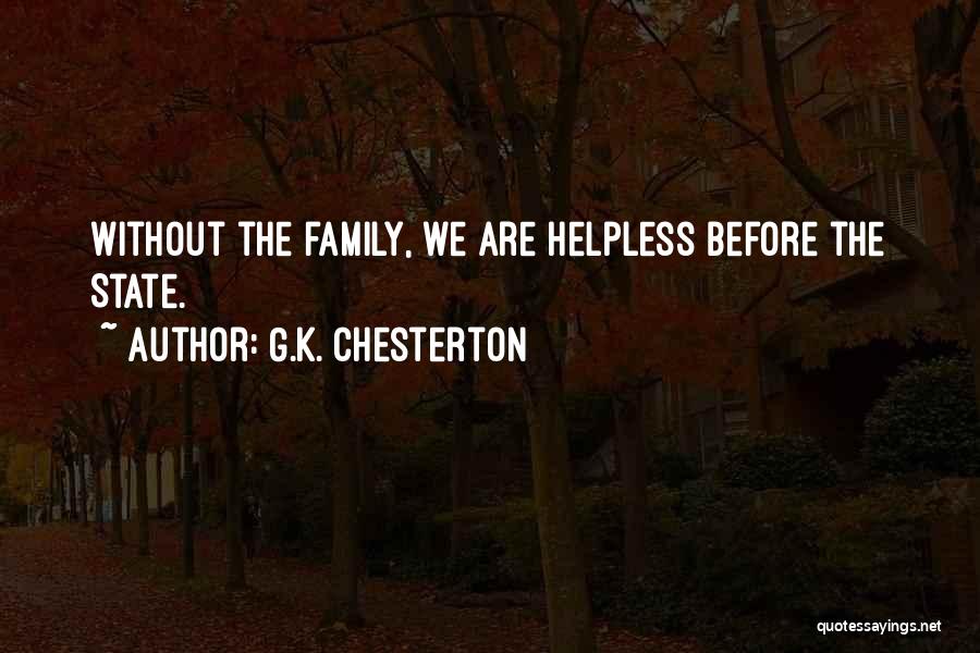 G.K. Chesterton Quotes: Without The Family, We Are Helpless Before The State.
