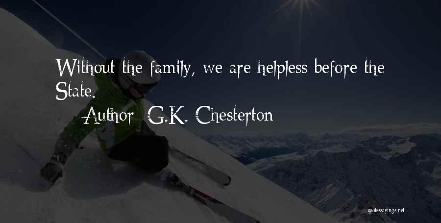 G.K. Chesterton Quotes: Without The Family, We Are Helpless Before The State.
