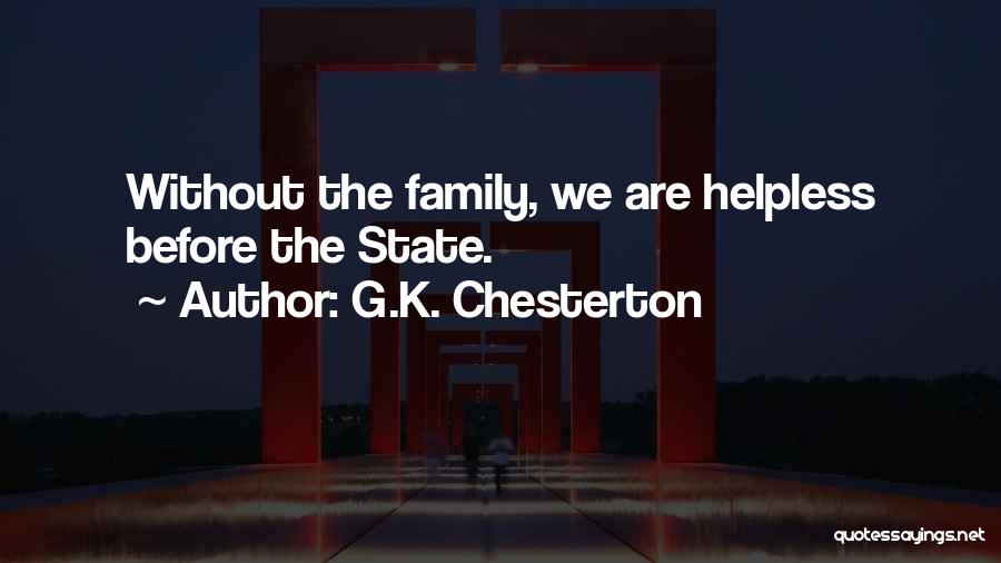 G.K. Chesterton Quotes: Without The Family, We Are Helpless Before The State.