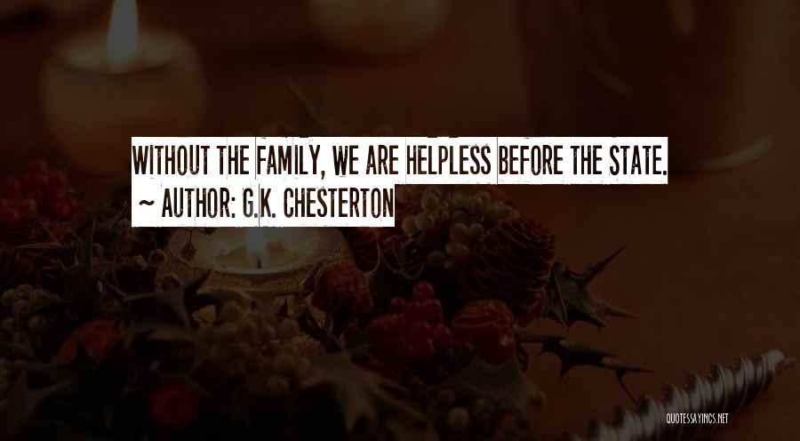 G.K. Chesterton Quotes: Without The Family, We Are Helpless Before The State.