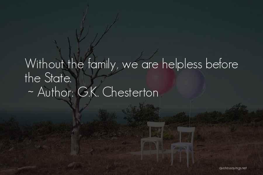 G.K. Chesterton Quotes: Without The Family, We Are Helpless Before The State.