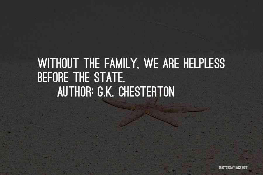 G.K. Chesterton Quotes: Without The Family, We Are Helpless Before The State.