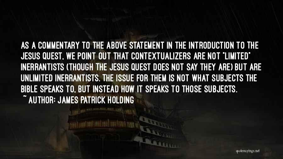 James Patrick Holding Quotes: As A Commentary To The Above Statement In The Introduction To The Jesus Quest, We Point Out That Contextualizers Are
