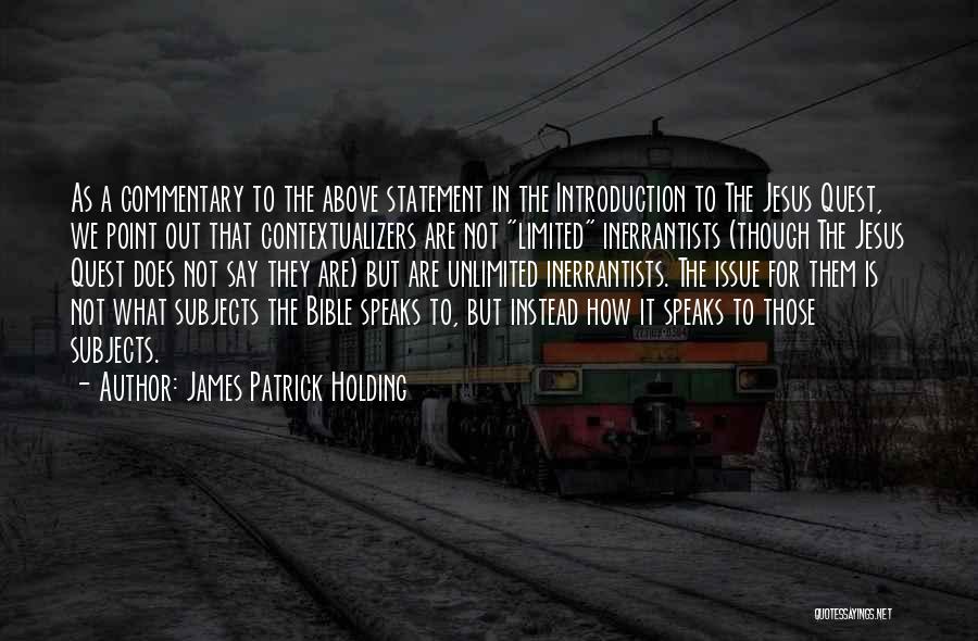 James Patrick Holding Quotes: As A Commentary To The Above Statement In The Introduction To The Jesus Quest, We Point Out That Contextualizers Are