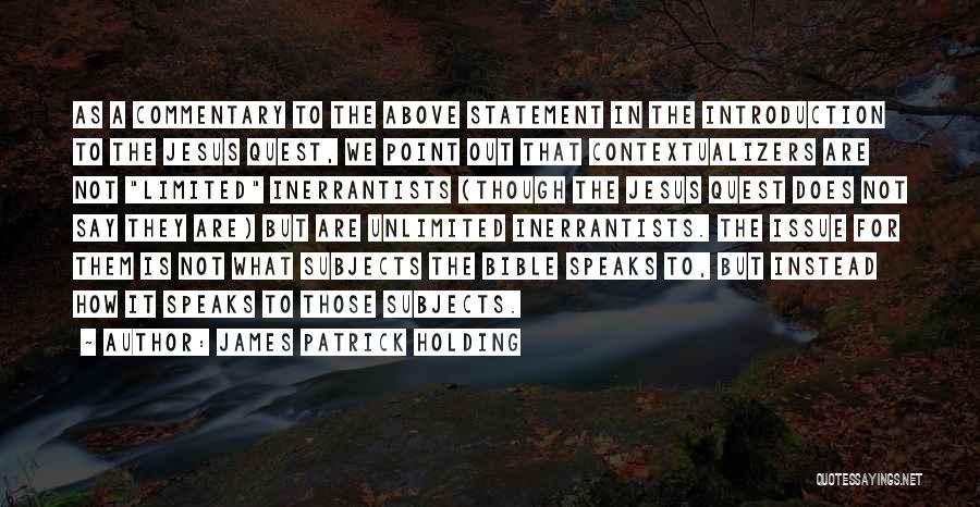 James Patrick Holding Quotes: As A Commentary To The Above Statement In The Introduction To The Jesus Quest, We Point Out That Contextualizers Are