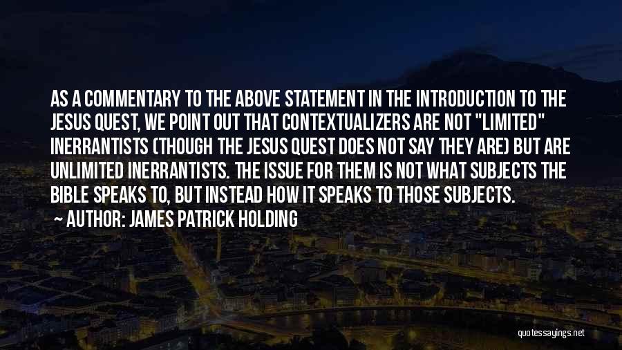 James Patrick Holding Quotes: As A Commentary To The Above Statement In The Introduction To The Jesus Quest, We Point Out That Contextualizers Are