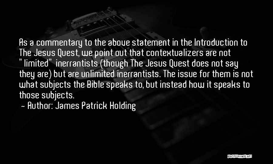 James Patrick Holding Quotes: As A Commentary To The Above Statement In The Introduction To The Jesus Quest, We Point Out That Contextualizers Are