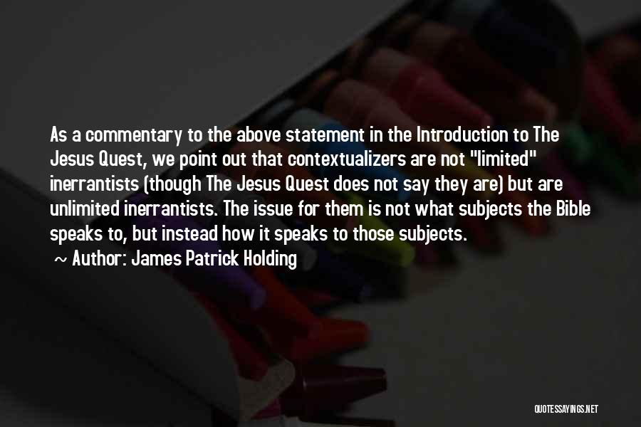 James Patrick Holding Quotes: As A Commentary To The Above Statement In The Introduction To The Jesus Quest, We Point Out That Contextualizers Are