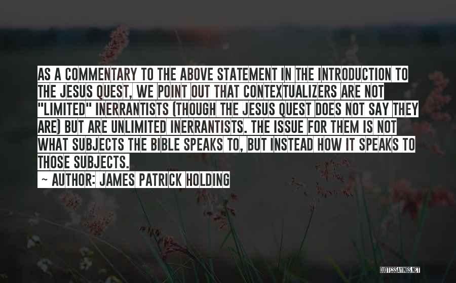 James Patrick Holding Quotes: As A Commentary To The Above Statement In The Introduction To The Jesus Quest, We Point Out That Contextualizers Are