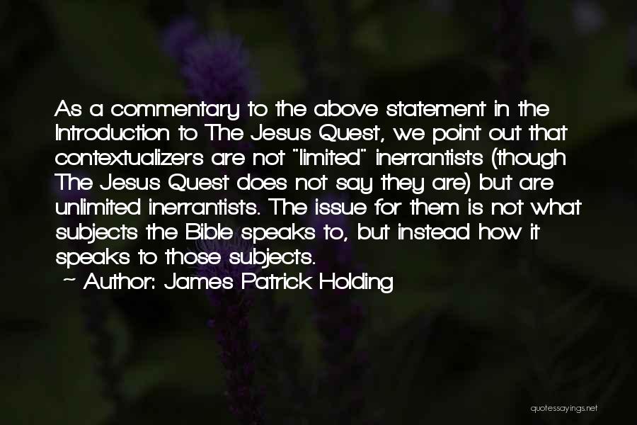 James Patrick Holding Quotes: As A Commentary To The Above Statement In The Introduction To The Jesus Quest, We Point Out That Contextualizers Are