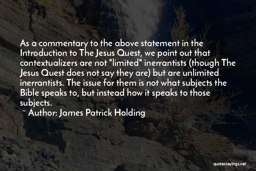 James Patrick Holding Quotes: As A Commentary To The Above Statement In The Introduction To The Jesus Quest, We Point Out That Contextualizers Are