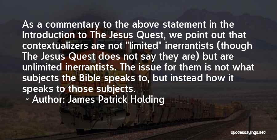 James Patrick Holding Quotes: As A Commentary To The Above Statement In The Introduction To The Jesus Quest, We Point Out That Contextualizers Are