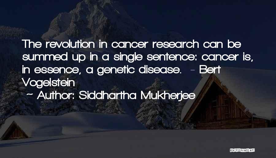 Siddhartha Mukherjee Quotes: The Revolution In Cancer Research Can Be Summed Up In A Single Sentence: Cancer Is, In Essence, A Genetic Disease.