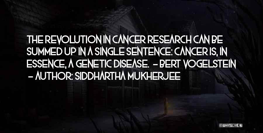 Siddhartha Mukherjee Quotes: The Revolution In Cancer Research Can Be Summed Up In A Single Sentence: Cancer Is, In Essence, A Genetic Disease.