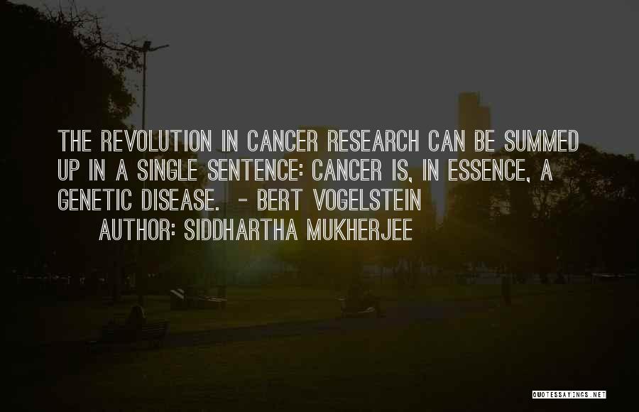Siddhartha Mukherjee Quotes: The Revolution In Cancer Research Can Be Summed Up In A Single Sentence: Cancer Is, In Essence, A Genetic Disease.
