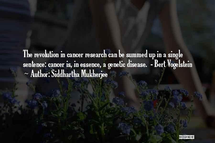 Siddhartha Mukherjee Quotes: The Revolution In Cancer Research Can Be Summed Up In A Single Sentence: Cancer Is, In Essence, A Genetic Disease.