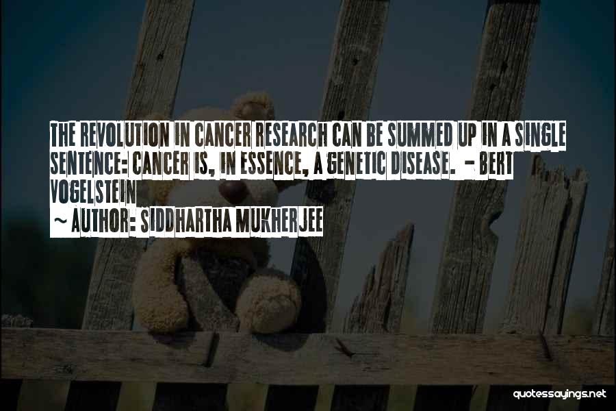 Siddhartha Mukherjee Quotes: The Revolution In Cancer Research Can Be Summed Up In A Single Sentence: Cancer Is, In Essence, A Genetic Disease.