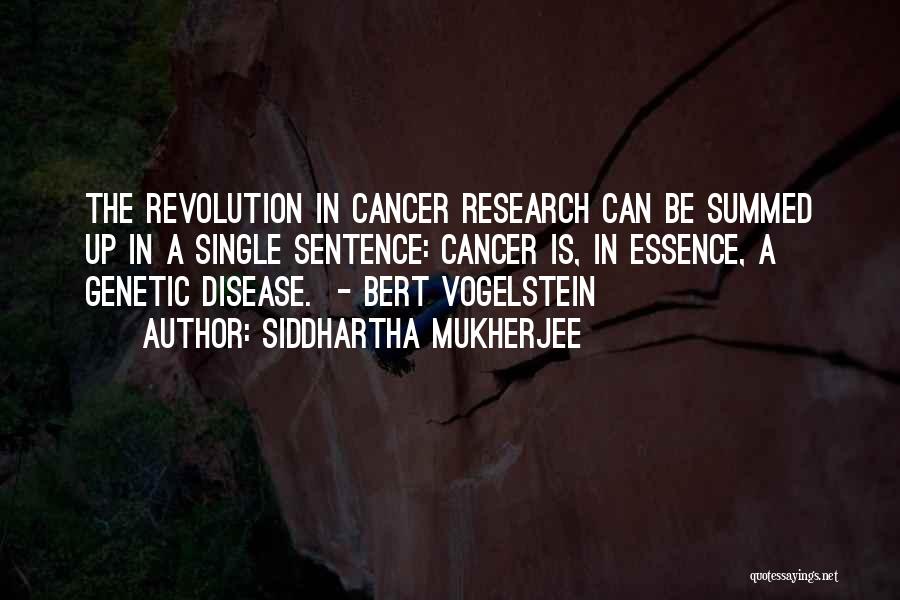 Siddhartha Mukherjee Quotes: The Revolution In Cancer Research Can Be Summed Up In A Single Sentence: Cancer Is, In Essence, A Genetic Disease.