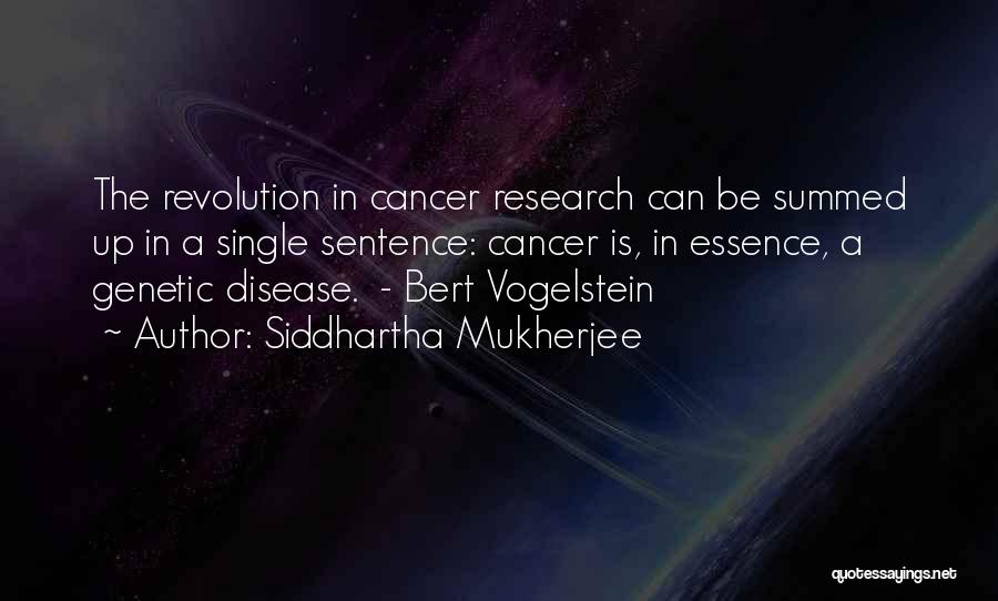 Siddhartha Mukherjee Quotes: The Revolution In Cancer Research Can Be Summed Up In A Single Sentence: Cancer Is, In Essence, A Genetic Disease.