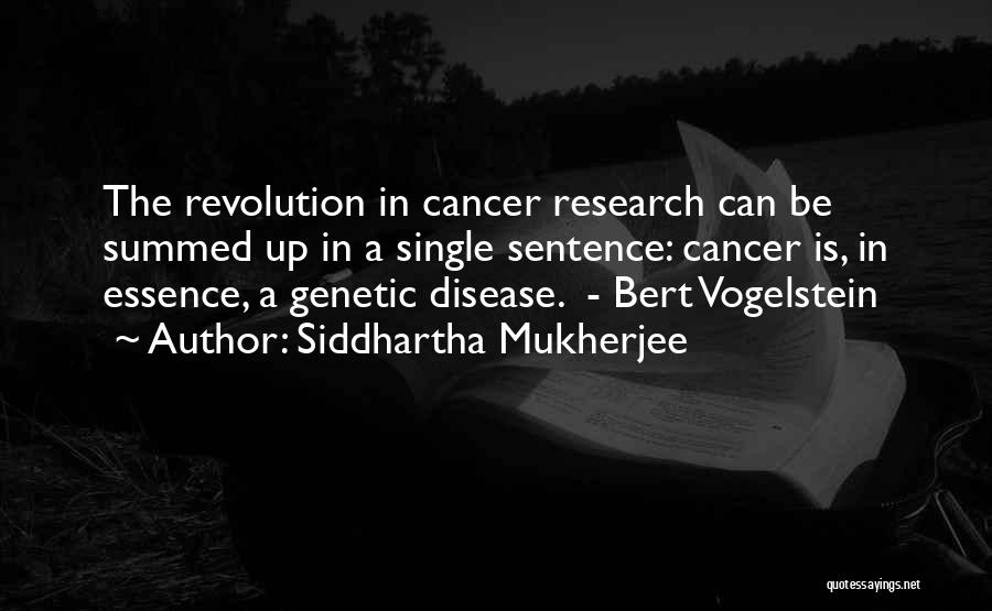 Siddhartha Mukherjee Quotes: The Revolution In Cancer Research Can Be Summed Up In A Single Sentence: Cancer Is, In Essence, A Genetic Disease.