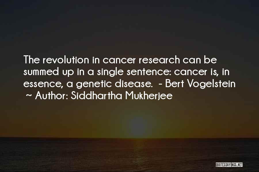 Siddhartha Mukherjee Quotes: The Revolution In Cancer Research Can Be Summed Up In A Single Sentence: Cancer Is, In Essence, A Genetic Disease.