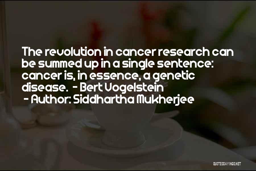 Siddhartha Mukherjee Quotes: The Revolution In Cancer Research Can Be Summed Up In A Single Sentence: Cancer Is, In Essence, A Genetic Disease.