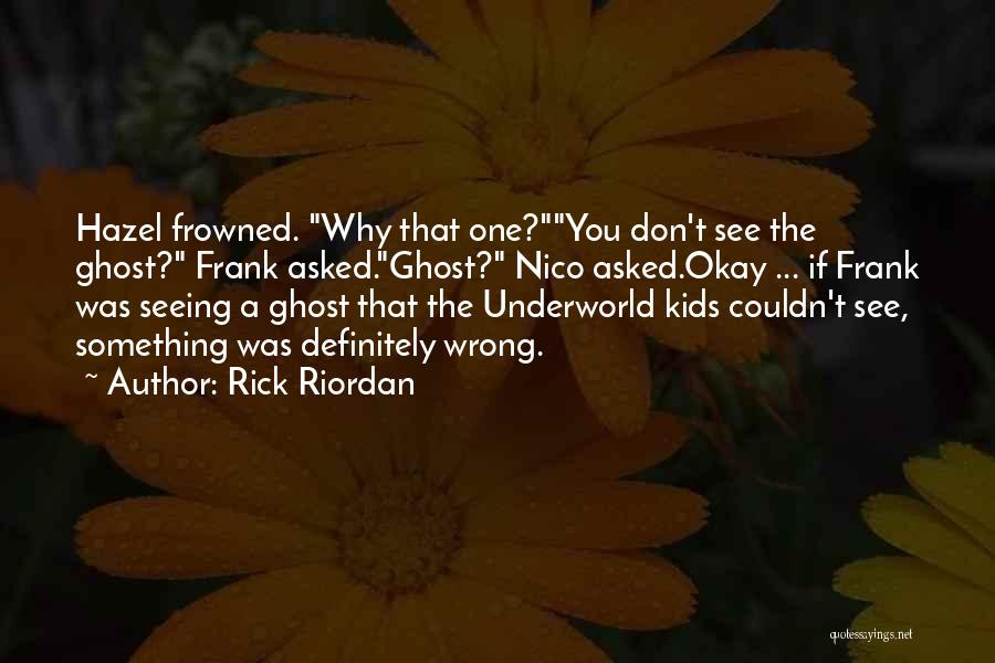 Rick Riordan Quotes: Hazel Frowned. Why That One?you Don't See The Ghost? Frank Asked.ghost? Nico Asked.okay ... If Frank Was Seeing A Ghost