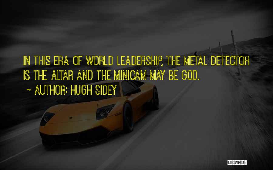 Hugh Sidey Quotes: In This Era Of World Leadership, The Metal Detector Is The Altar And The Minicam May Be God.