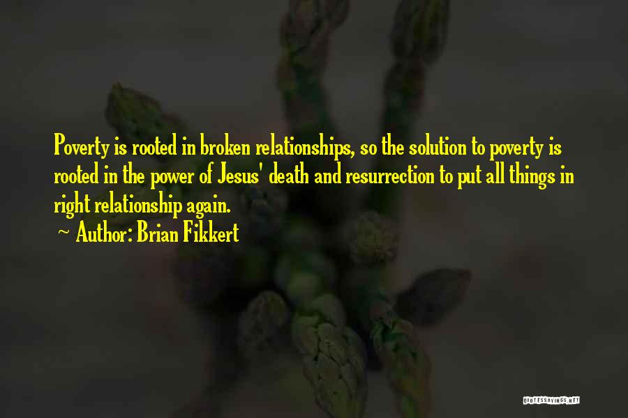 Brian Fikkert Quotes: Poverty Is Rooted In Broken Relationships, So The Solution To Poverty Is Rooted In The Power Of Jesus' Death And