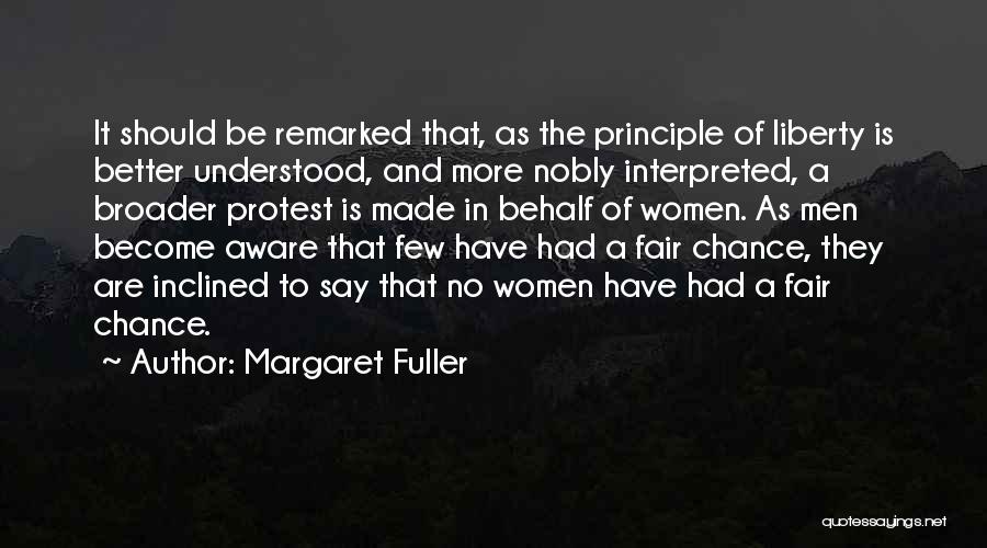 Margaret Fuller Quotes: It Should Be Remarked That, As The Principle Of Liberty Is Better Understood, And More Nobly Interpreted, A Broader Protest