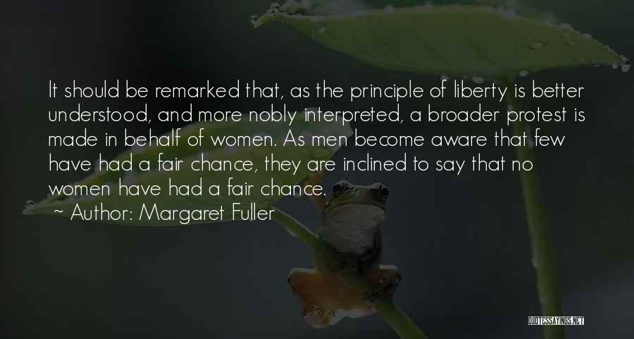 Margaret Fuller Quotes: It Should Be Remarked That, As The Principle Of Liberty Is Better Understood, And More Nobly Interpreted, A Broader Protest