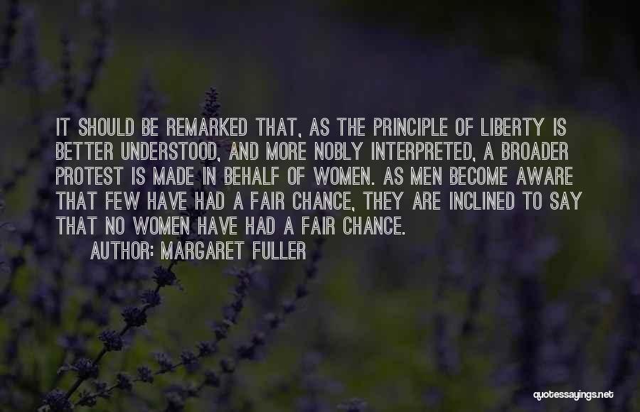Margaret Fuller Quotes: It Should Be Remarked That, As The Principle Of Liberty Is Better Understood, And More Nobly Interpreted, A Broader Protest