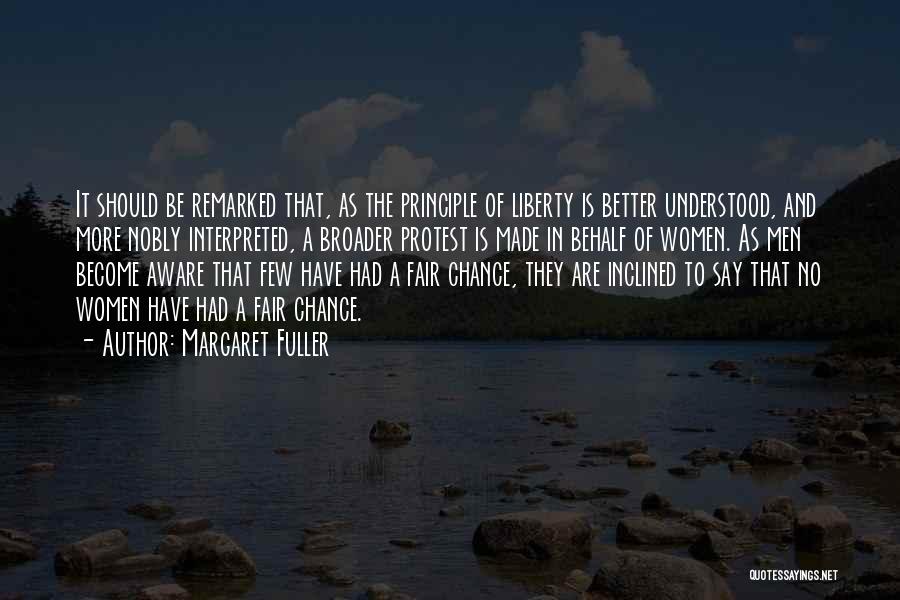 Margaret Fuller Quotes: It Should Be Remarked That, As The Principle Of Liberty Is Better Understood, And More Nobly Interpreted, A Broader Protest