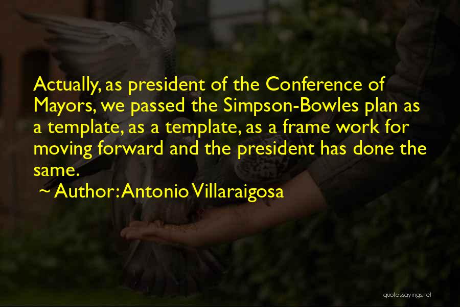 Antonio Villaraigosa Quotes: Actually, As President Of The Conference Of Mayors, We Passed The Simpson-bowles Plan As A Template, As A Template, As