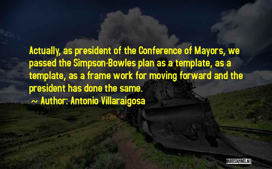 Antonio Villaraigosa Quotes: Actually, As President Of The Conference Of Mayors, We Passed The Simpson-bowles Plan As A Template, As A Template, As