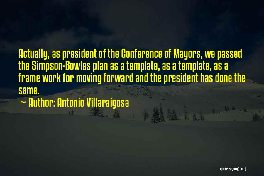Antonio Villaraigosa Quotes: Actually, As President Of The Conference Of Mayors, We Passed The Simpson-bowles Plan As A Template, As A Template, As