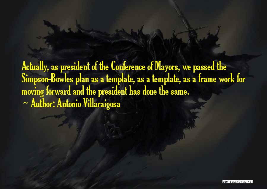 Antonio Villaraigosa Quotes: Actually, As President Of The Conference Of Mayors, We Passed The Simpson-bowles Plan As A Template, As A Template, As