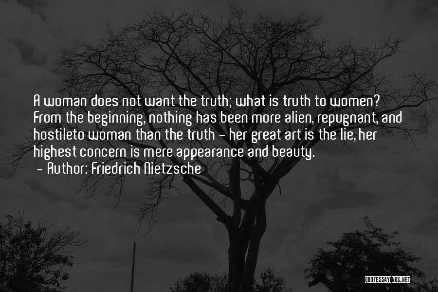 Friedrich Nietzsche Quotes: A Woman Does Not Want The Truth; What Is Truth To Women? From The Beginning, Nothing Has Been More Alien,
