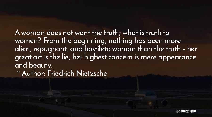 Friedrich Nietzsche Quotes: A Woman Does Not Want The Truth; What Is Truth To Women? From The Beginning, Nothing Has Been More Alien,