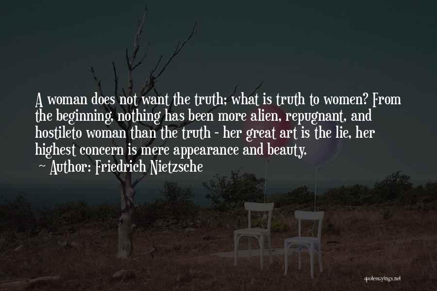 Friedrich Nietzsche Quotes: A Woman Does Not Want The Truth; What Is Truth To Women? From The Beginning, Nothing Has Been More Alien,