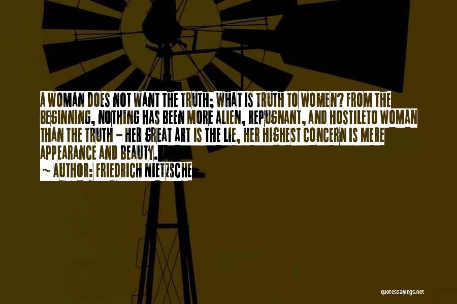 Friedrich Nietzsche Quotes: A Woman Does Not Want The Truth; What Is Truth To Women? From The Beginning, Nothing Has Been More Alien,